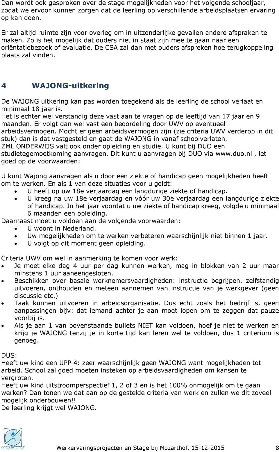 De CSA zal dan met ouders afspreken hoe terugkoppeling plaats zal vinden. 4 WAJONG-uitkering De WAJONG uitkering kan pas worden toegekend als de leerling de school verlaat en minimaal 18 jaar is.