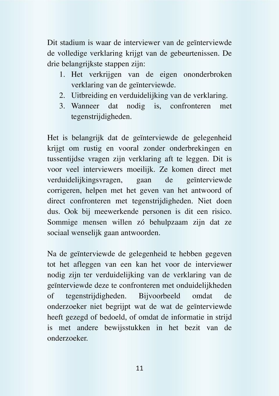 Het is belangrijk dat de geïnterviewde de gelegenheid krijgt om rustig en vooral zonder onderbrekingen en tussentijdse vragen zijn verklaring aft te leggen. Dit is voor veel interviewers moeilijk.