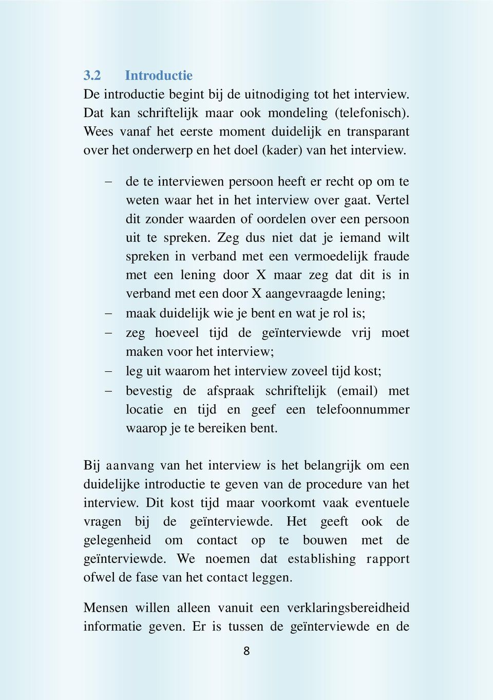 de te interviewen persoon heeft er recht op om te weten waar het in het interview over gaat. Vertel dit zonder waarden of oordelen over een persoon uit te spreken.