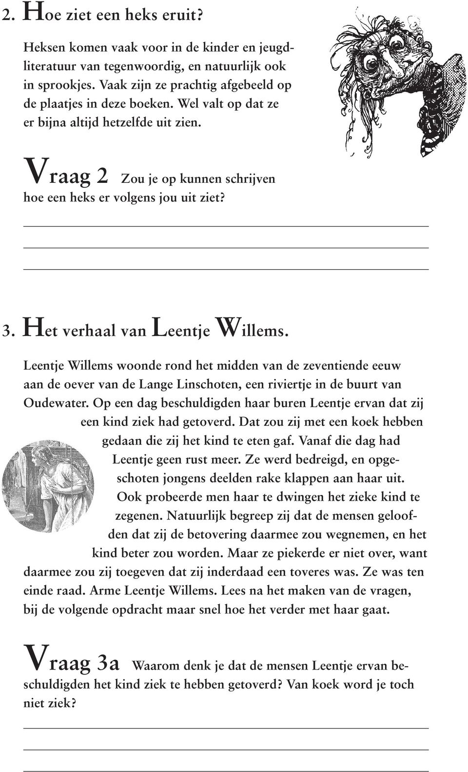 Leentje Willems woonde rond het midden van de zeventiende eeuw aan de oever van de Lange Linschoten, een riviertje in de buurt van Oudewater.