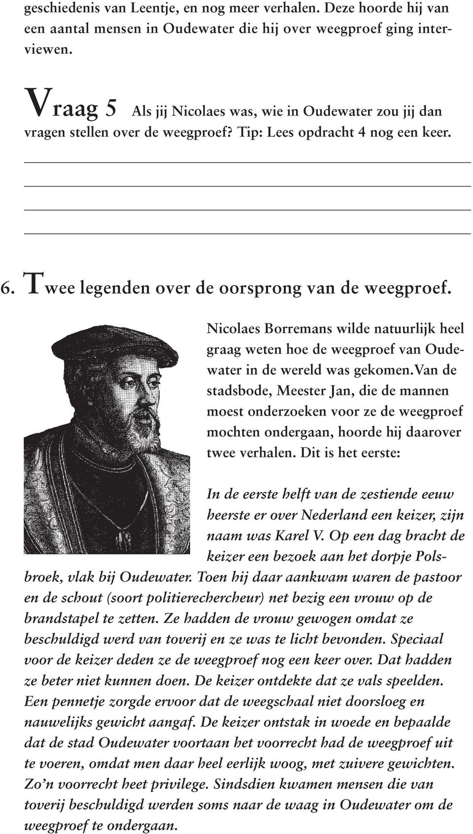 Nicolaes Borremans wilde natuurlijk heel graag weten hoe de weegproef van Oudewater in de wereld was gekomen.