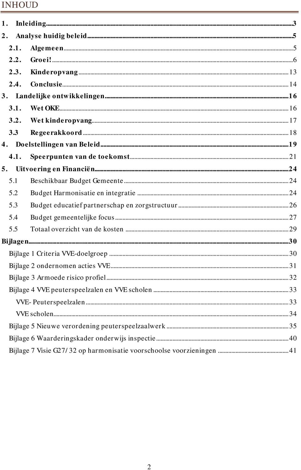 .. 24 5.3 Budget educatief partnerschap en zorgstructuur... 26 5.4 Budget gemeentelijke focus... 27 5.5 Totaal overzicht van de kosten... 29 Bijlagen... 30 Bijlage 1 Criteria VVE-doelgroep.