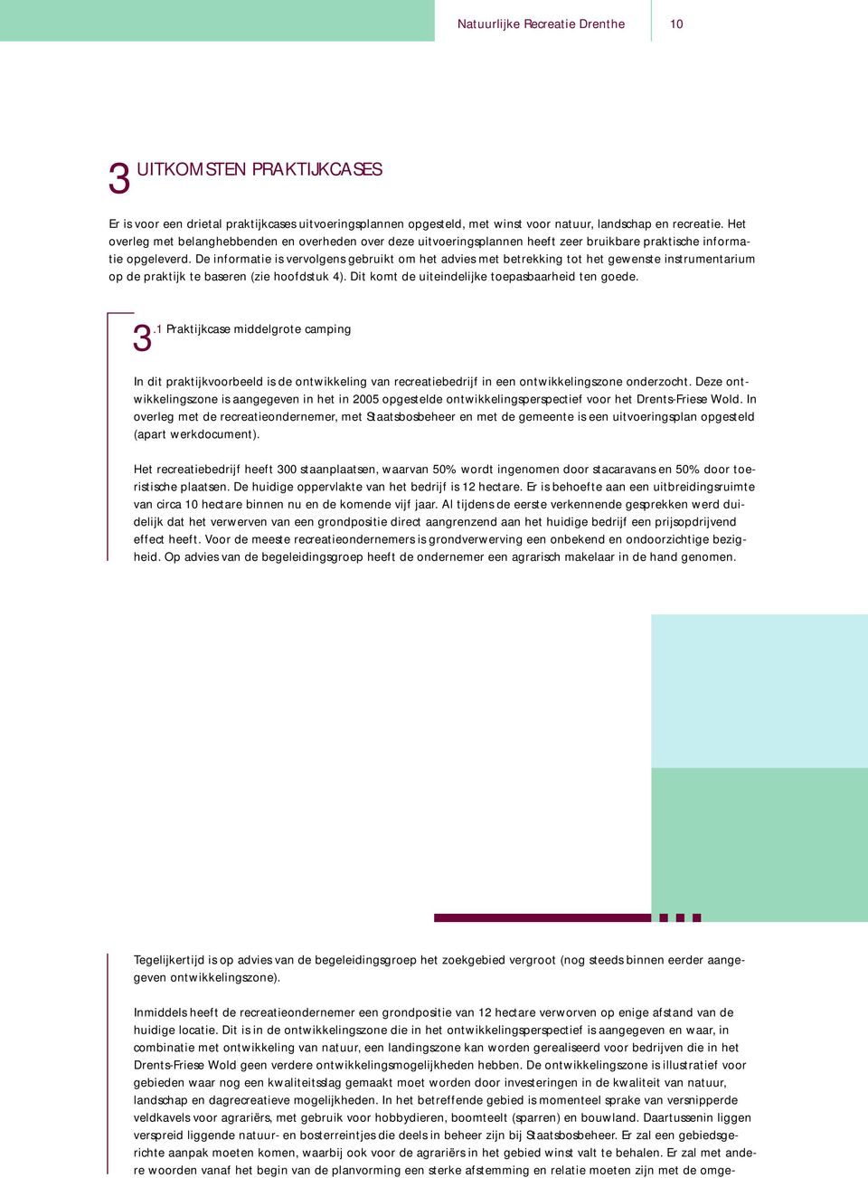 De informatie is vervolgens gebruikt om het advies met betrekking tot het gewenste instrumentarium op de praktijk te baseren (zie hoofdstuk 4). Dit komt de uiteindelijke toepasbaarheid ten goede. 3.