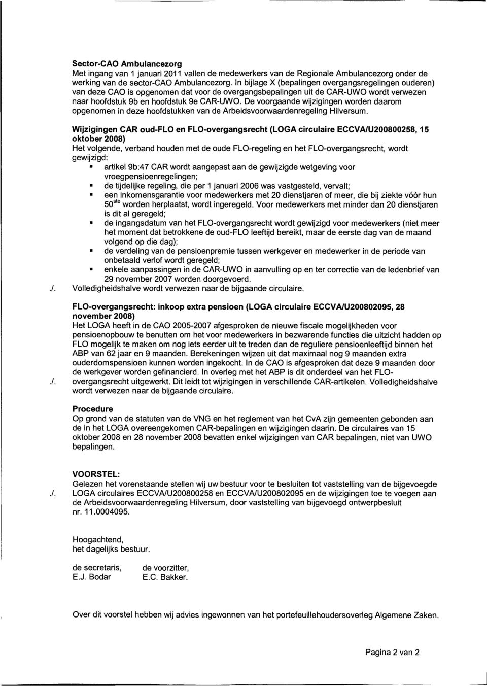 De voorgaande wijzigingen worden daarom opgenomen in deze hoofdstukken van de Arbeidsvoorwaardenregeling Hilversum.
