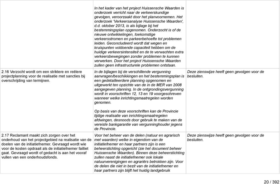 Onderzocht is of de nieuwe ontwikkelingen, toekomstige verkeersstromen en parkeerbehoefte tot problemen leiden.