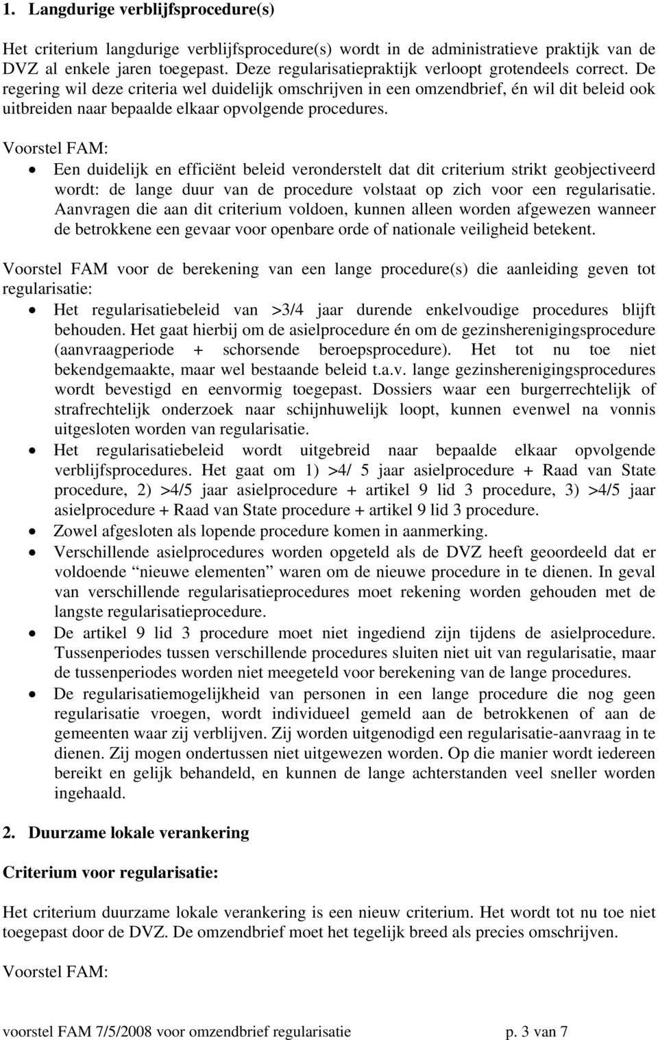 De regering wil deze criteria wel duidelijk omschrijven in een omzendbrief, én wil dit beleid ook uitbreiden naar bepaalde elkaar opvolgende procedures.