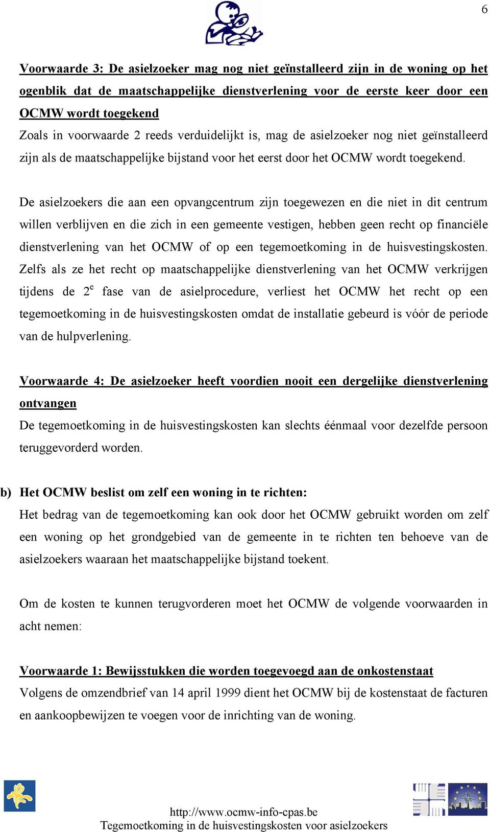 De asielzoekers die aan een opvangcentrum zijn toegewezen en die niet in dit centrum willen verblijven en die zich in een gemeente vestigen, hebben geen recht op financiële dienstverlening van het