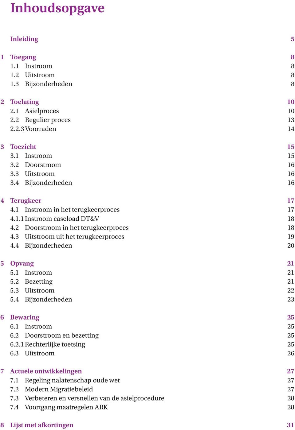 3 Uitstroom uit het terugkeerproces 19 4.4 Bijzonderheden 20 5 Opvang 21 5.1 Instroom 21 5.2 Bezetting 21 5.3 Uitstroom 22 5.4 Bijzonderheden 23 6 Bewaring 25 6.1 Instroom 25 6.