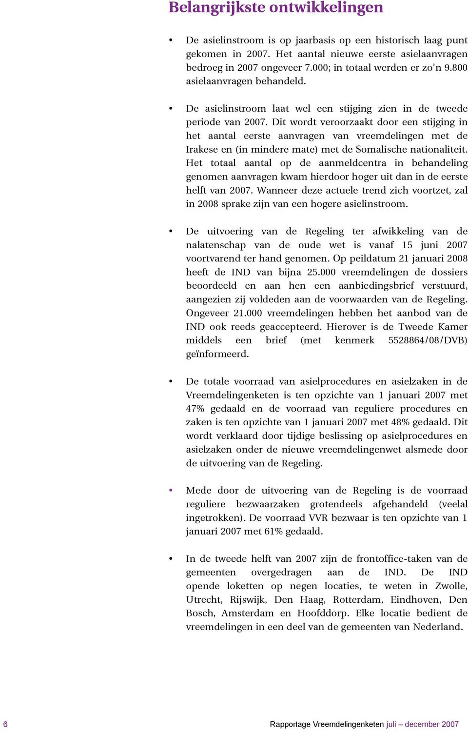 Dit wordt veroorzaakt door een stijging in het aantal eerste aanvragen van vreemdelingen met de Irakese en (in mindere mate) met de Somalische nationaliteit.