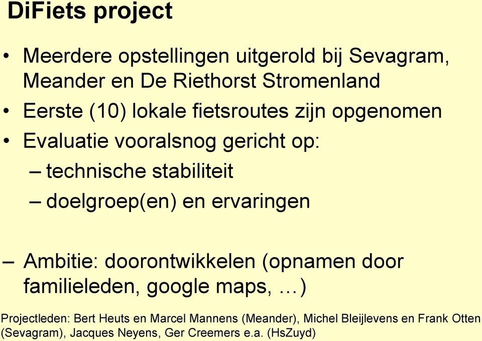 ervaringen Ambitie: doorontwikkelen (opnamen door familieleden, google maps, ) Projectleden: Bert Heuts en