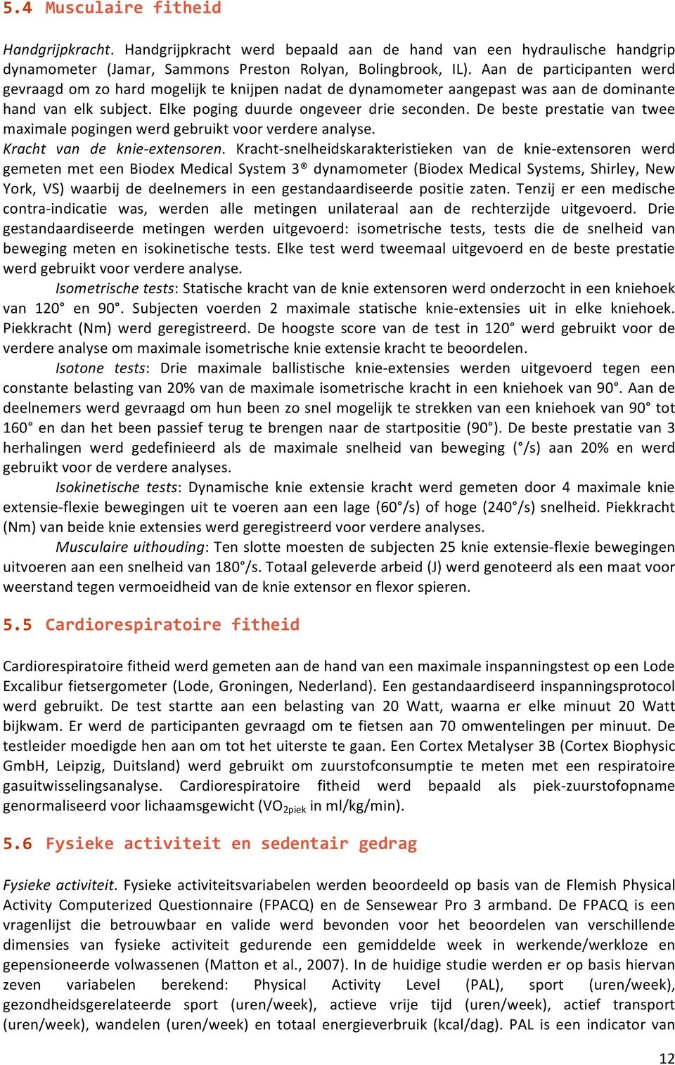 De beste prestatie van twee maximale pogingen werd gebruikt voor verdere analyse. Kracht van de knie- extensoren.