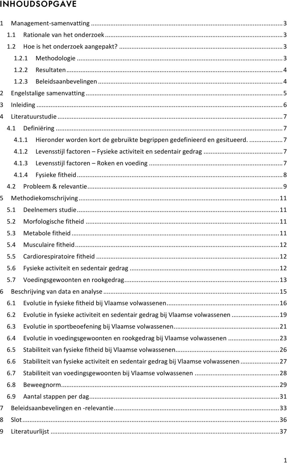 .. 7 4.1.3 Levensstijl factoren Roken en voeding... 7 4.1.4 Fysieke fitheid... 8 4.2 Probleem & relevantie... 9 5 Methodiekomschrijving... 11 5.1 Deelnemers studie... 11 5.2 Morfologische fitheid.