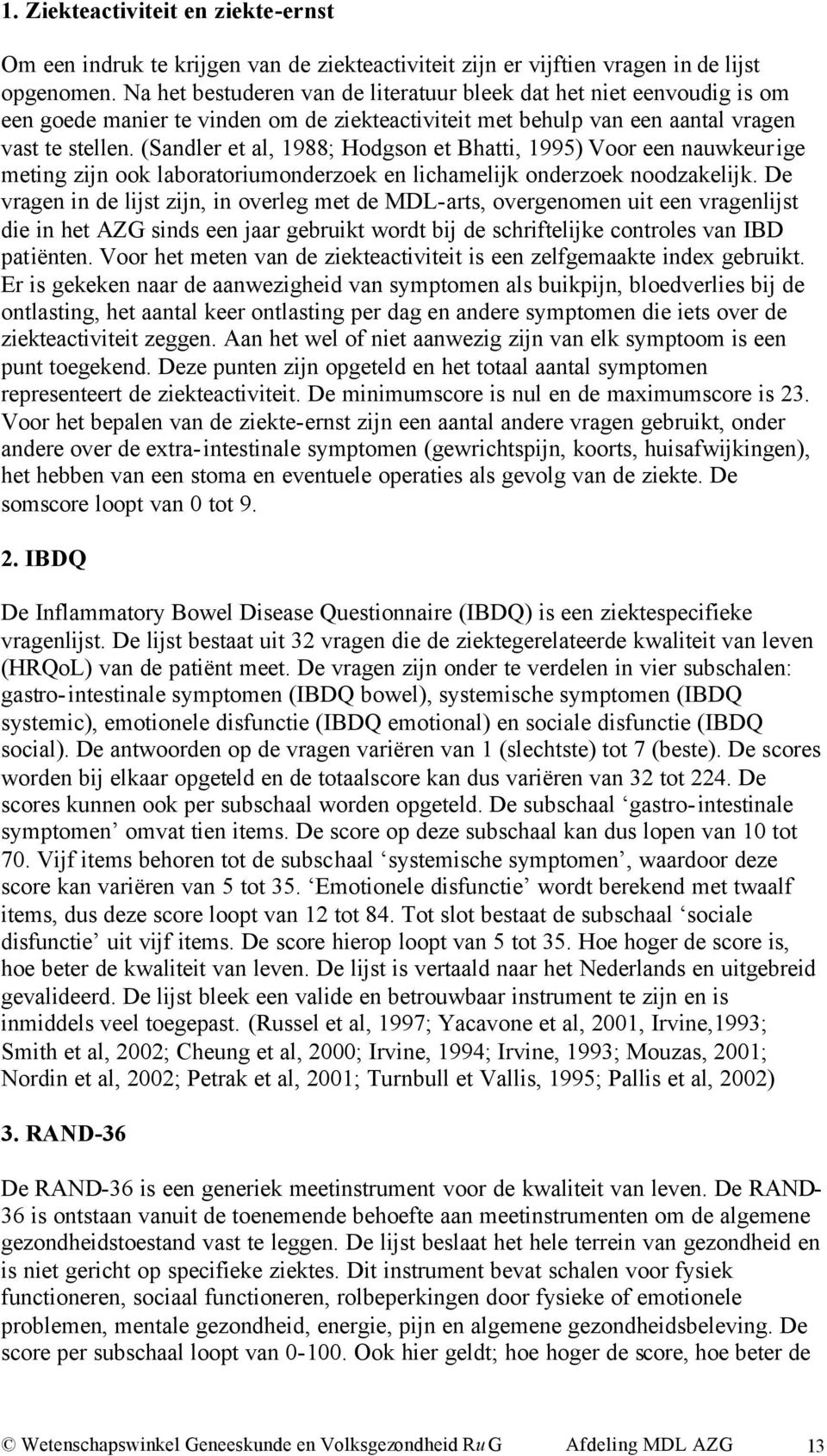 (Sandler et al, 1988; Hodgson et Bhatti, 1995) Voor een nauwkeurige meting zijn ook laboratoriumonderzoek en lichamelijk onderzoek noodzakelijk.