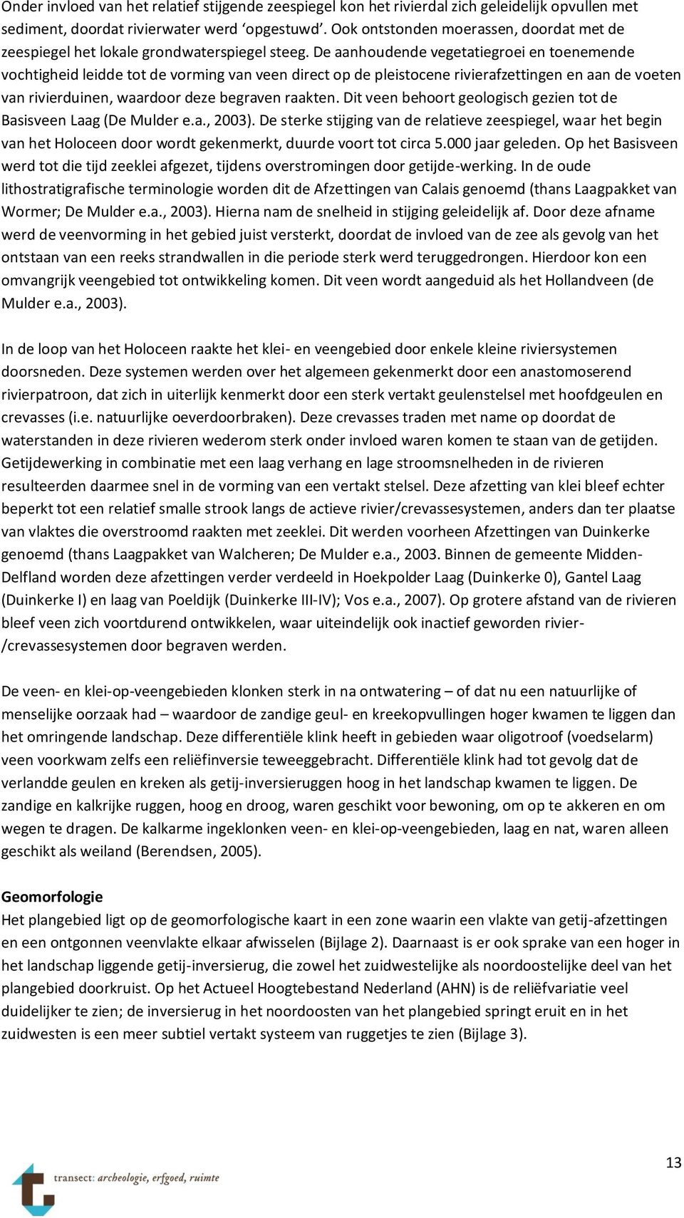 De aanhoudende vegetatiegroei en toenemende vochtigheid leidde tot de vorming van veen direct op de pleistocene rivierafzettingen en aan de voeten van rivierduinen, waardoor deze begraven raakten.