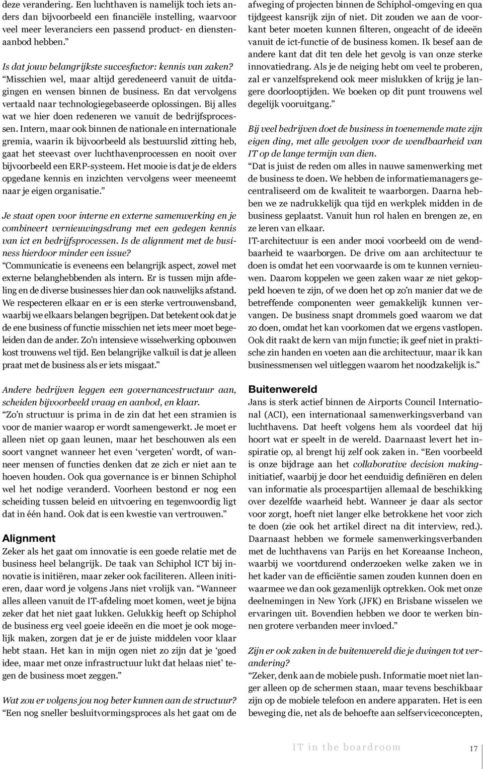 En dat vervolgens vertaald naar technologiegebaseerde oplossingen. Bij alles wat we hier doen redeneren we vanuit de bedrijfsprocessen.