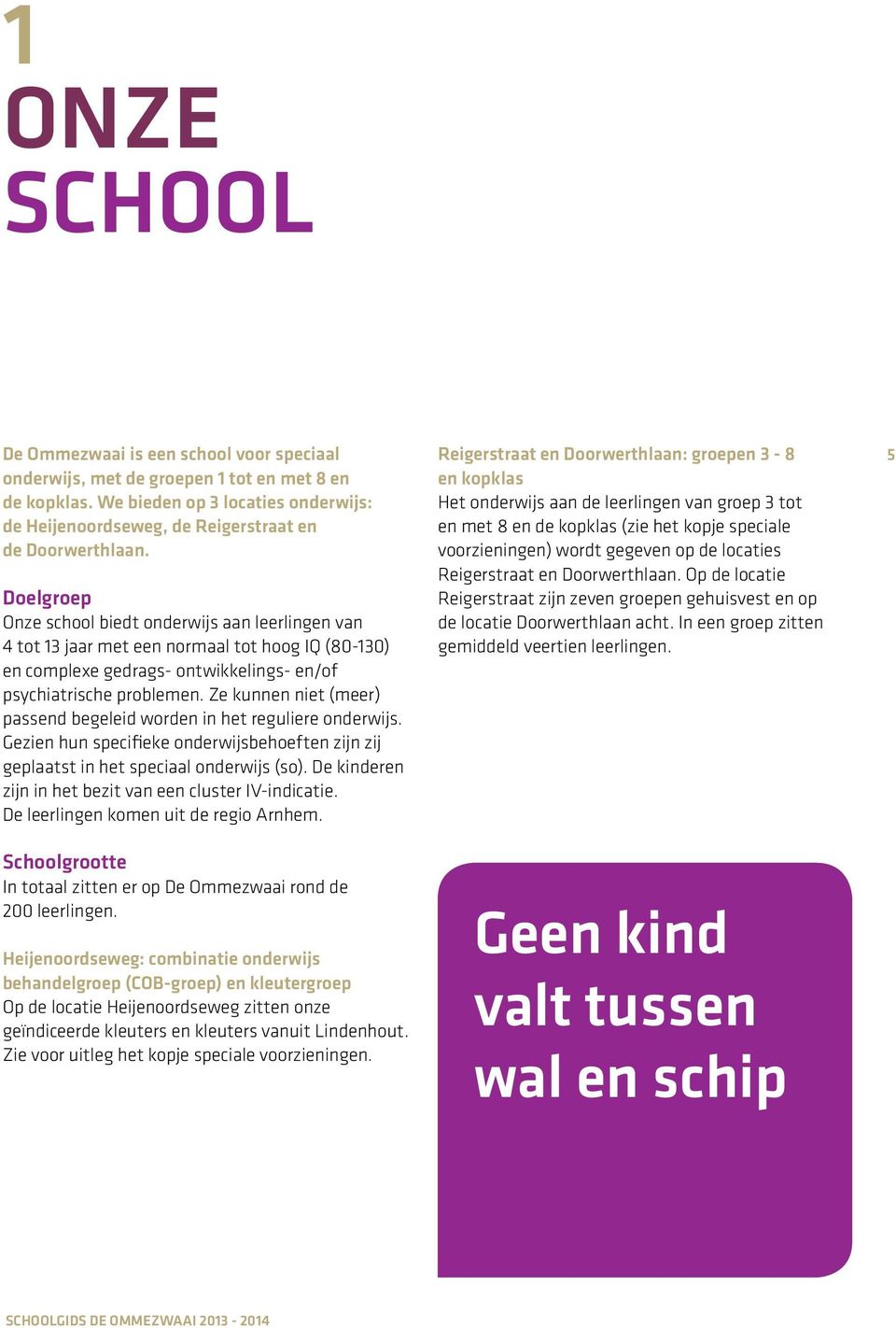 Doelgroep Onze school biedt onderwijs aan leerlingen van 4 tot 13 jaar met een normaal tot hoog IQ (80-130) en complexe gedrags- ontwikkelings- en/of psychiatrische problemen.