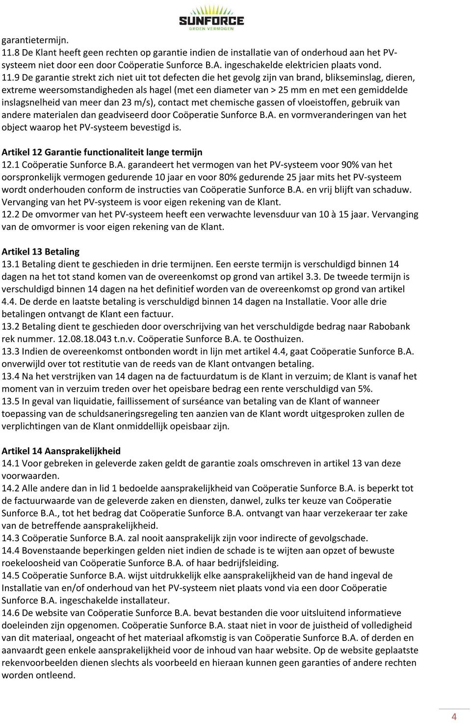 9 De garantie strekt zich niet uit tot defecten die het gevolg zijn van brand, blikseminslag, dieren, extreme weersomstandigheden als hagel (met een diameter van > 25 mm en met een gemiddelde