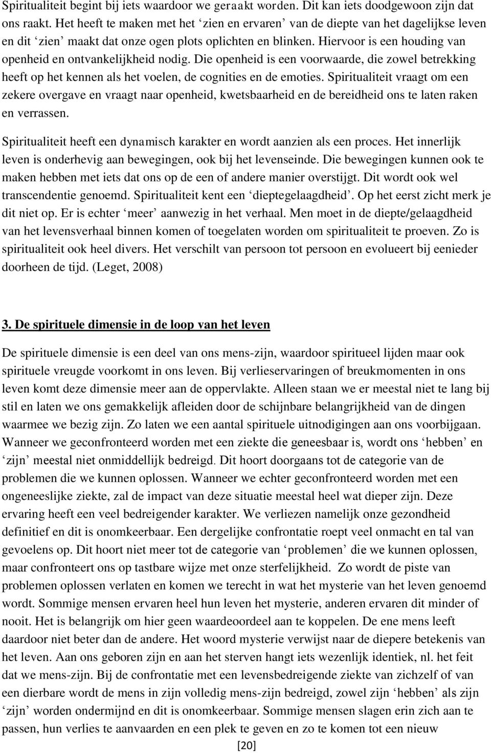 Hiervoor is een houding van openheid en ontvankelijkheid nodig. Die openheid is een voorwaarde, die zowel betrekking heeft op het kennen als het voelen, de cognities en de emoties.