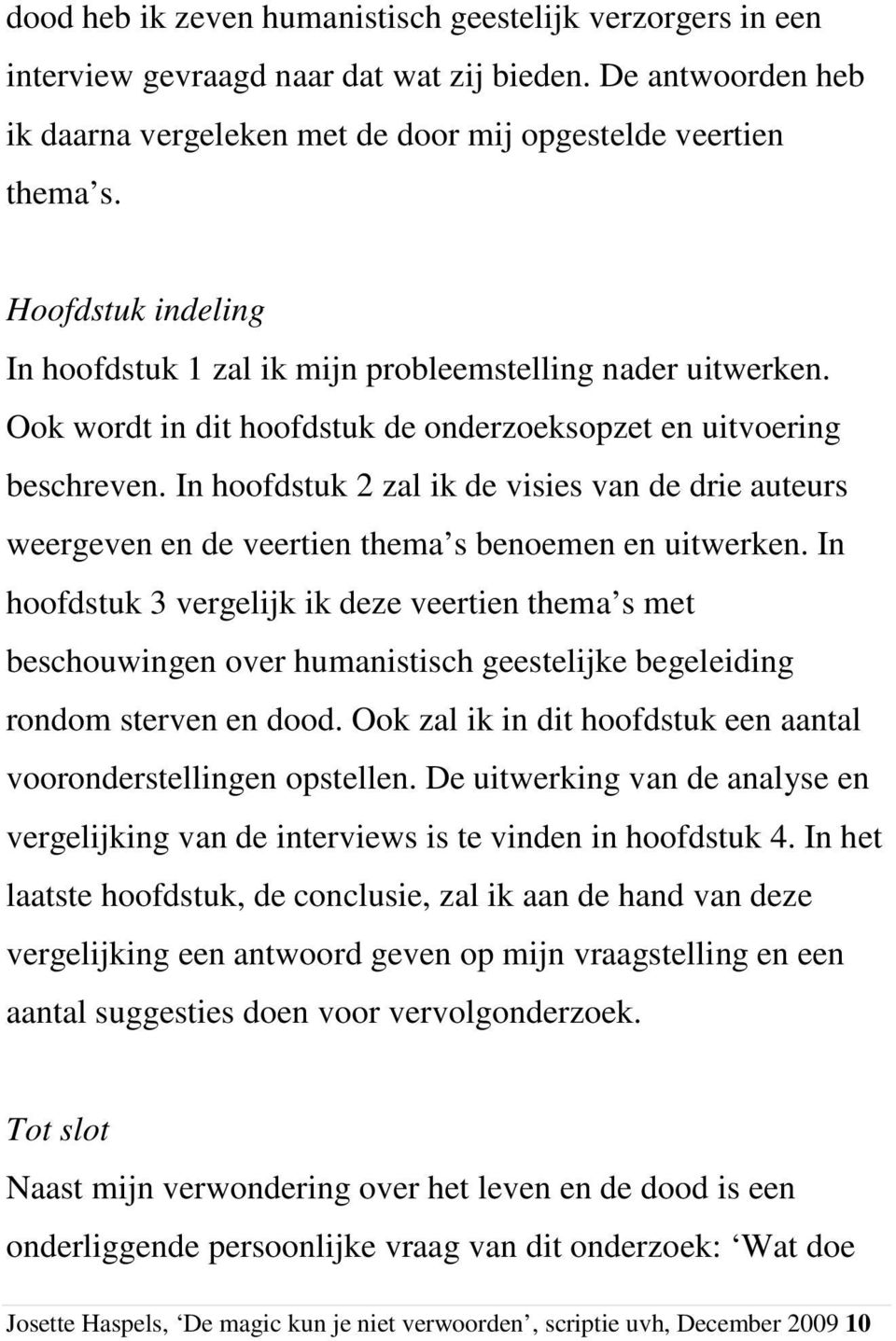 In hoofdstuk 2 zal ik de visies van de drie auteurs weergeven en de veertien thema s benoemen en uitwerken.