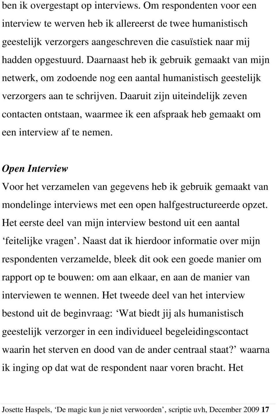 Daaruit zijn uiteindelijk zeven contacten ontstaan, waarmee ik een afspraak heb gemaakt om een interview af te nemen.