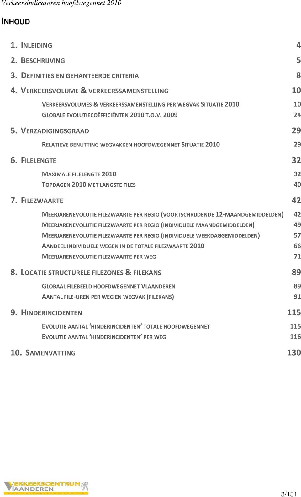 VERZADIGINGSGRAAD 29 RELATIEVE BENUTTING WEGVAKKEN HOOFDWEGENNET SITUATIE 21 29 6. FILELENGTE 32 MAXIMALE FILELENGTE 21 32 TOPDAGEN 21 MET LANGSTE FILES 4 7.