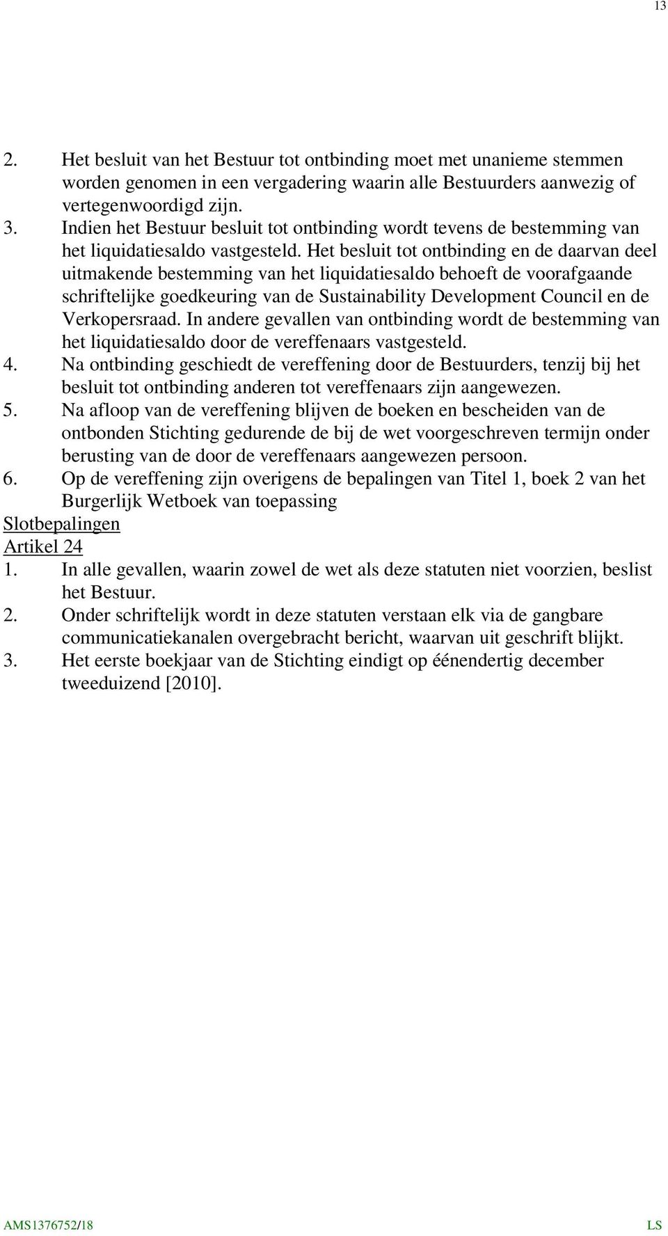 Het besluit tot ontbinding en de daarvan deel uitmakende bestemming van het liquidatiesaldo behoeft de voorafgaande schriftelijke goedkeuring van de Sustainability Development Council en de