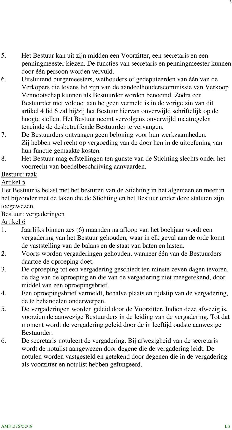 Zodra een Bestuurder niet voldoet aan hetgeen vermeld is in de vorige zin van dit artikel 4 lid 6 zal hij/zij het Bestuur hiervan onverwijld schriftelijk op de hoogte stellen.