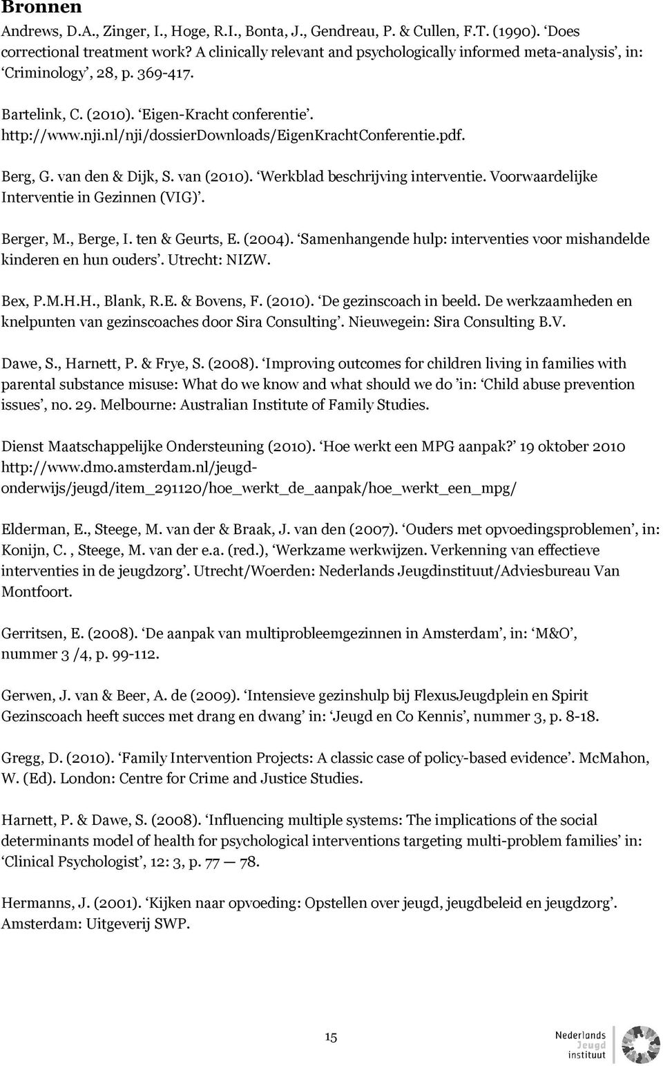 nl/nji/dossierdownloads/eigenkrachtconferentie.pdf. Berg, G. van den & Dijk, S. van (2010). Werkblad beschrijving interventie. Voorwaardelijke Interventie in Gezinnen (VIG). Berger, M., Berge, I.