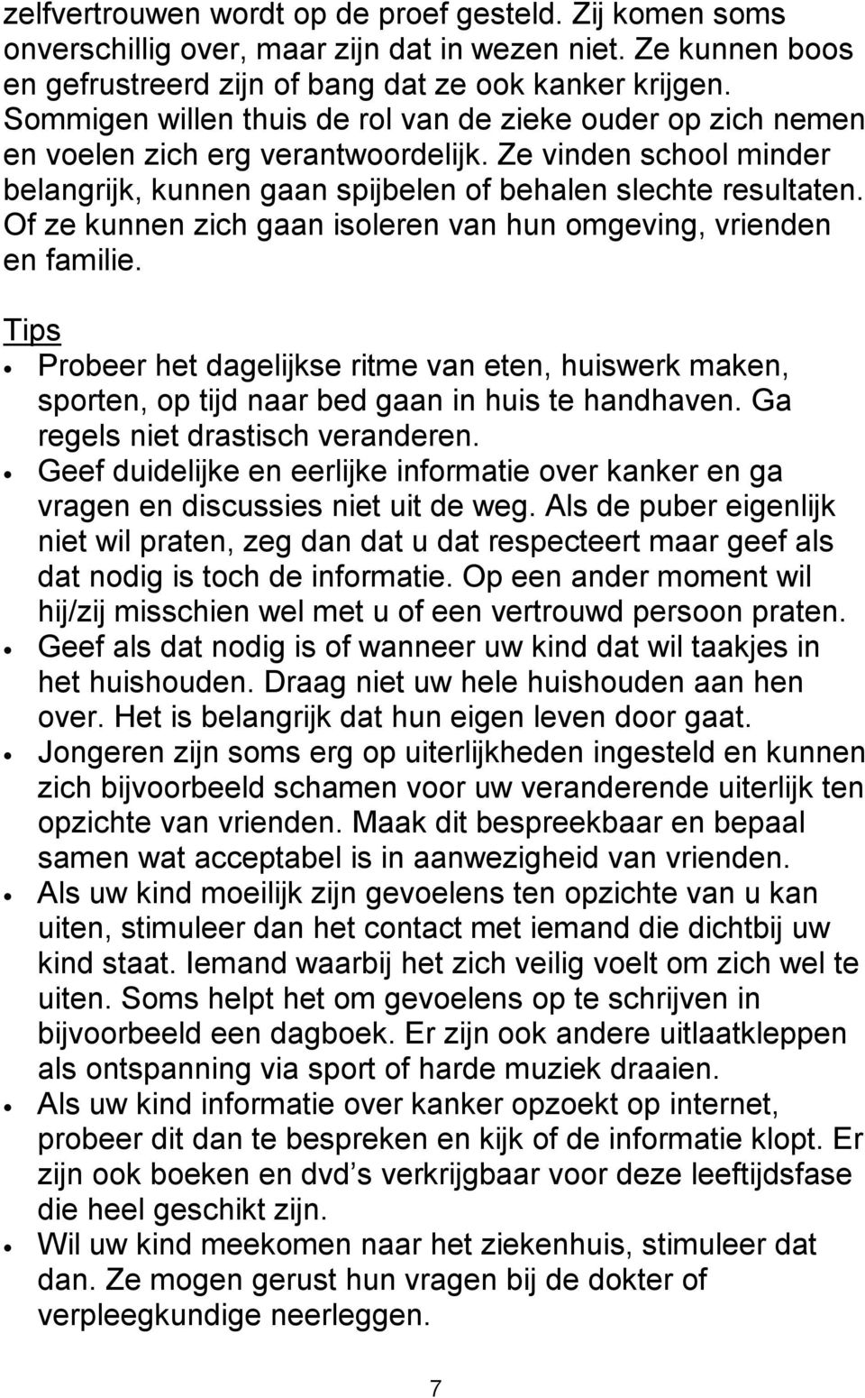 Of ze kunnen zich gaan isoleren van hun omgeving, vrienden en familie. Tips Probeer het dagelijkse ritme van eten, huiswerk maken, sporten, op tijd naar bed gaan in huis te handhaven.