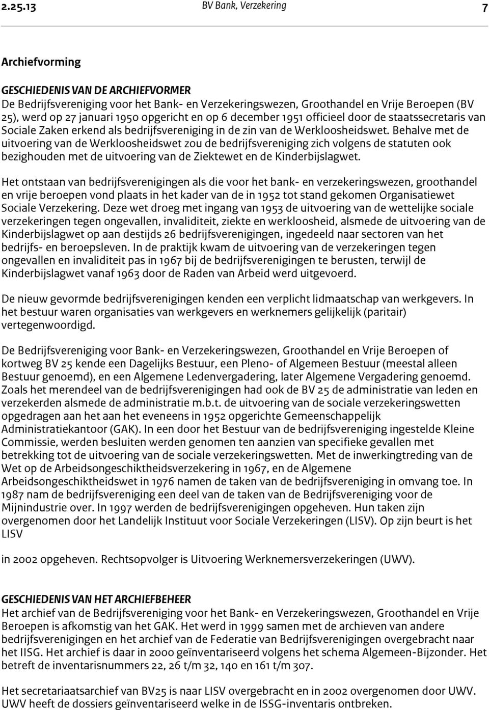 Behalve met de uitvoering van de Werkloosheidswet zou de bedrijfsvereniging zich volgens de statuten ook bezighouden met de uitvoering van de Ziektewet en de Kinderbijslagwet.