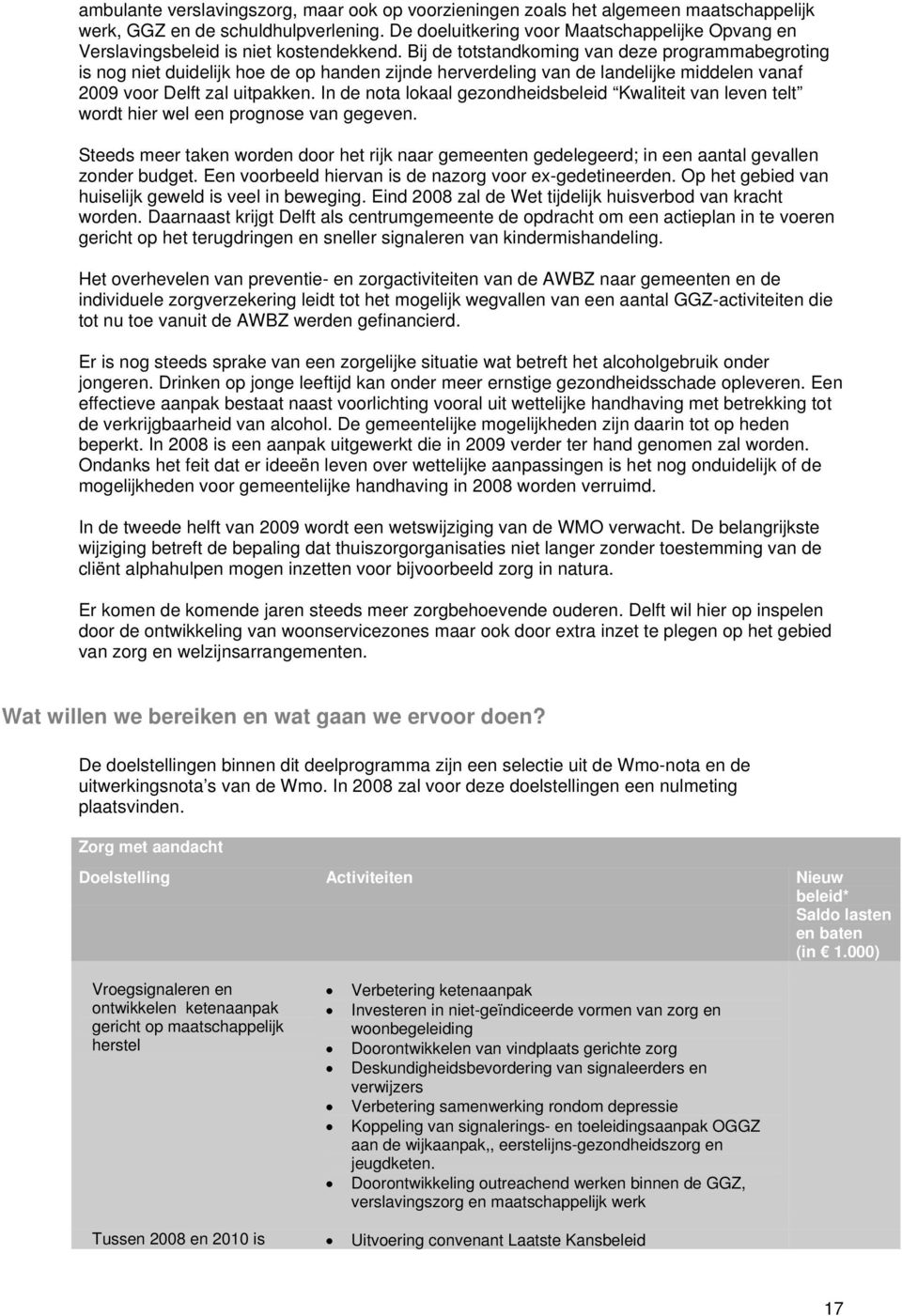Bij de totstandkoming van deze programmabegroting is nog niet duidelijk hoe de op handen zijnde herverdeling van de landelijke middelen vanaf 2009 voor Delft zal uitpakken.