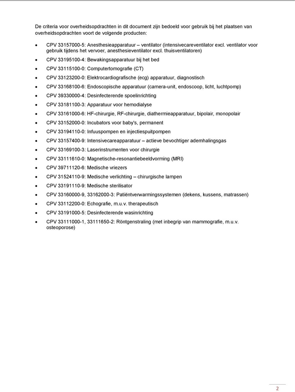 thuisventilatoren) CPV 33195100-4: Bewakingsapparatuur bij het bed CPV 33115100-0: Computertomografie (CT) CPV 33123200-0: Elektrocardiografische (ecg) apparatuur, diagnostisch CPV 33168100-6: