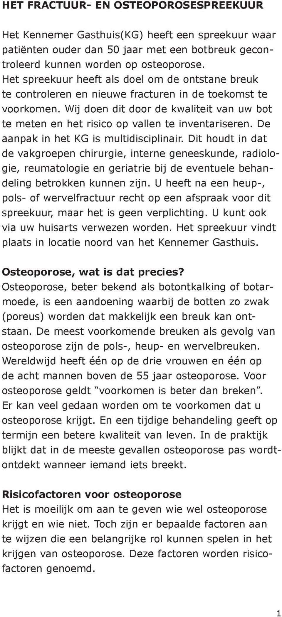 Wij doen dit door de kwaliteit van uw bot te meten en het risico op vallen te inventariseren. De aanpak in het KG is multidisciplinair.