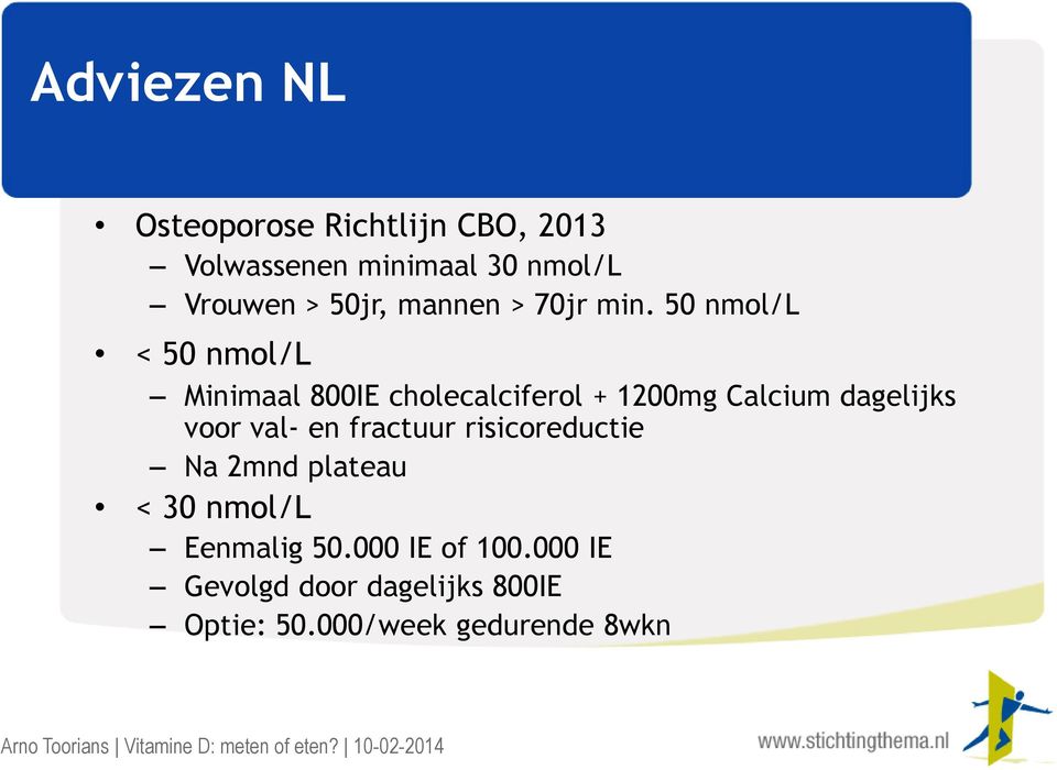 50 nmol/l < 50 nmol/l Minimaal 800IE cholecalciferol + 1200mg Calcium dagelijks voor