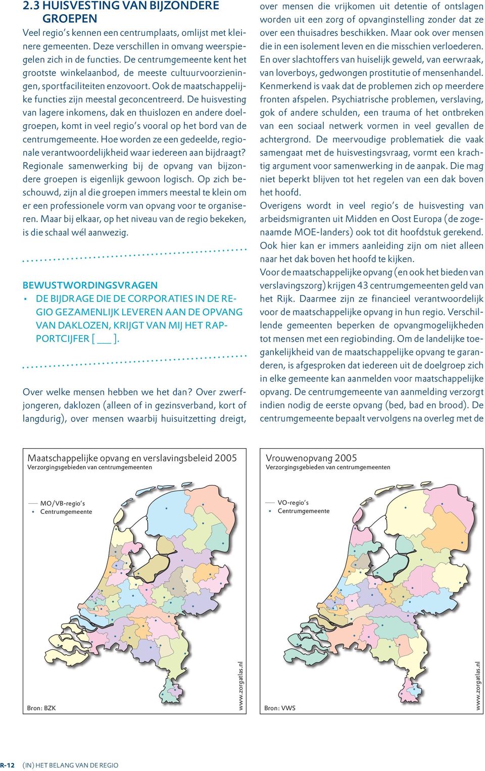 De huisvesting van lagere inkomens, dak en thuislozen en andere doelgroepen, komt in veel regio s vooral op het bord van de centrumgemeente.