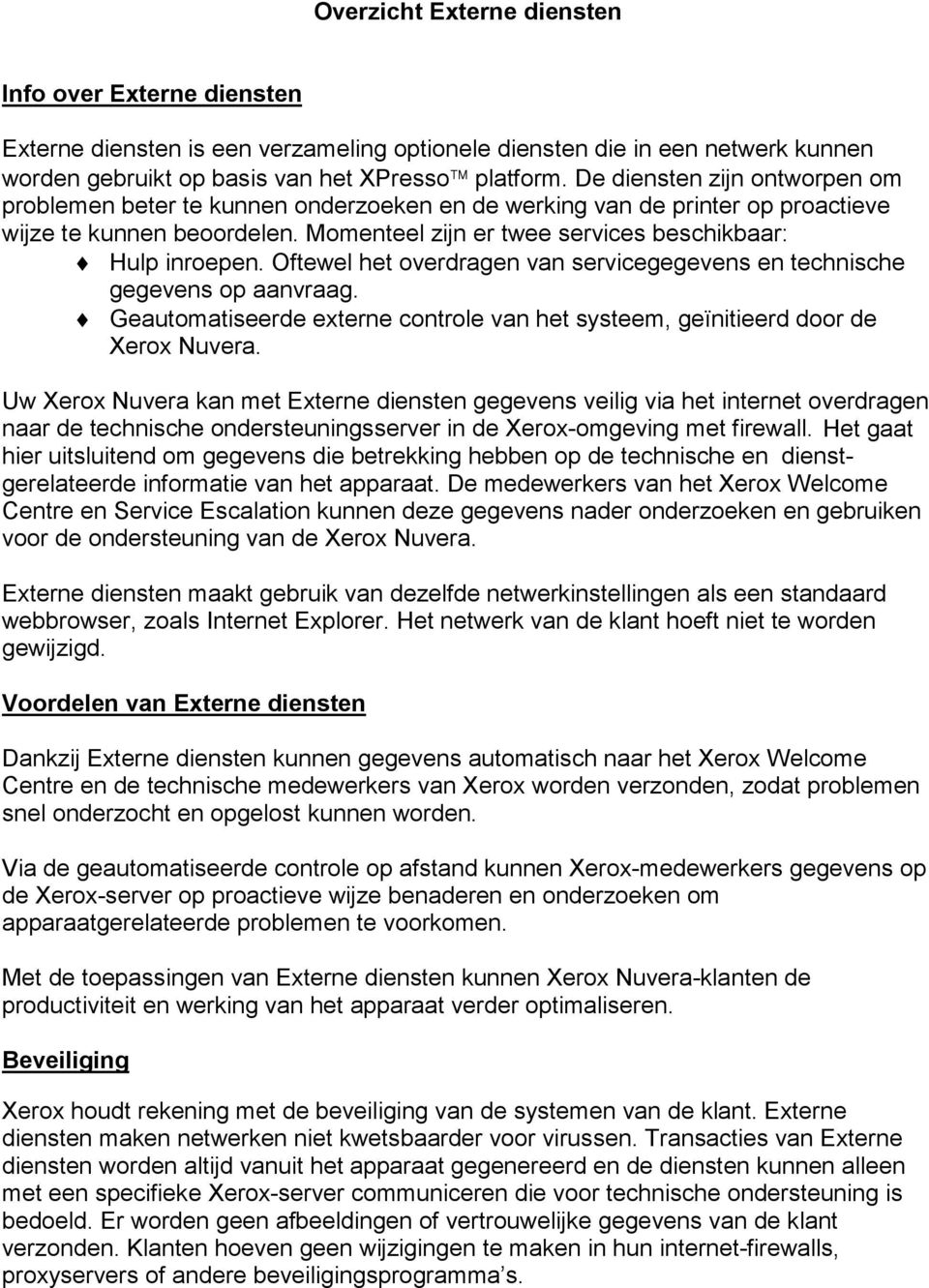 Oftewel het overdragen van servicegegevens en technische gegevens op aanvraag. Geautomatiseerde externe controle van het systeem, geïnitieerd door de Xerox Nuvera.