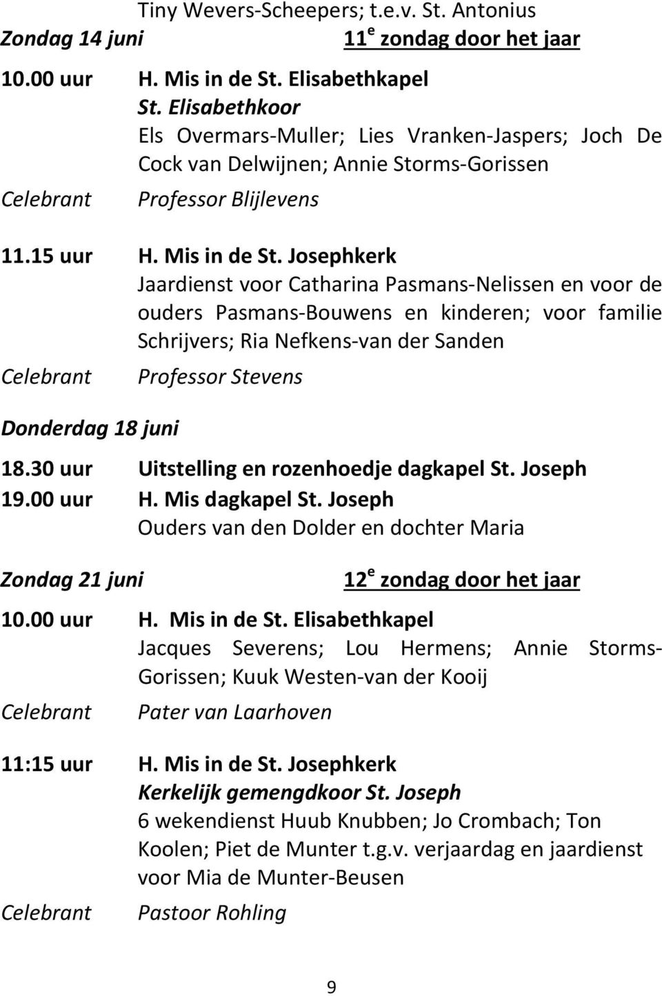 Josephkerk Jaardienst voor Catharina Pasmans-Nelissen en voor de ouders Pasmans-Bouwens en kinderen; voor familie Schrijvers; Ria Nefkens-van der Sanden Donderdag 18 juni Professor Stevens 18.