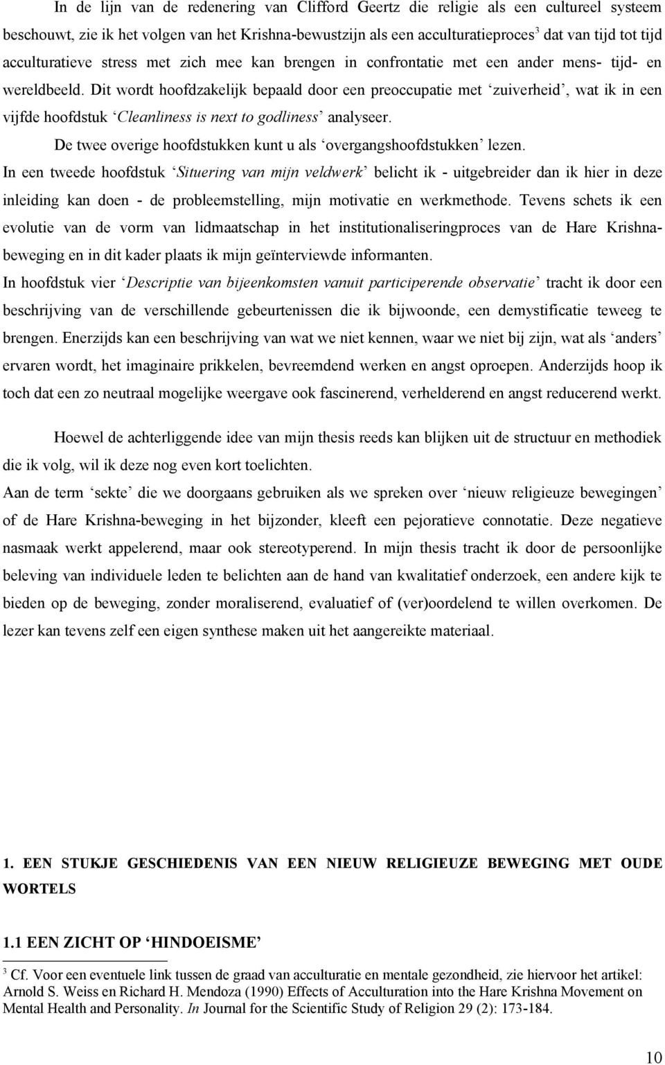 Dit wordt hoofdzakelijk bepaald door een preoccupatie met zuiverheid, wat ik in een vijfde hoofdstuk Cleanliness is next to godliness analyseer.