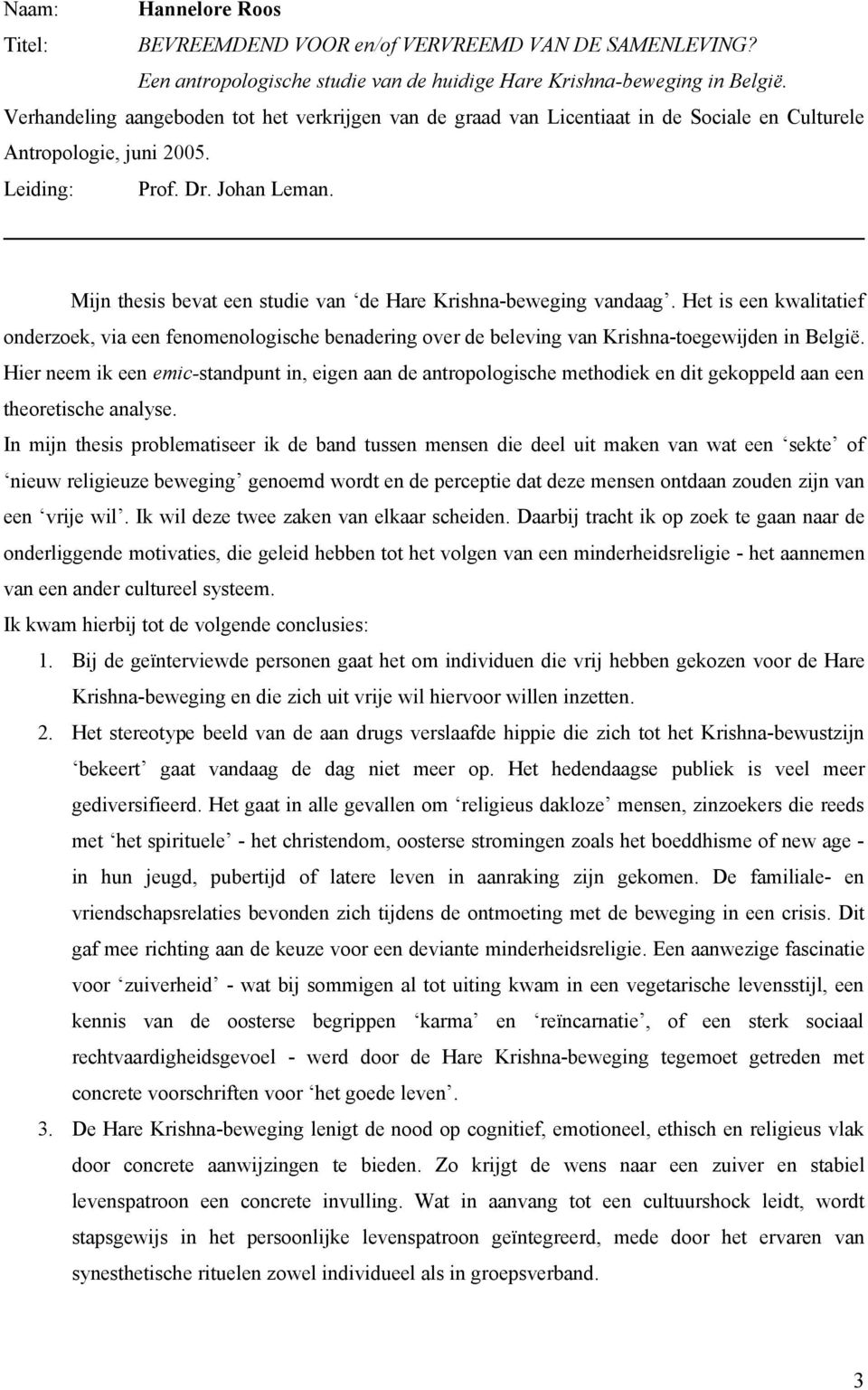 Mijn thesis bevat een studie van de Hare Krishna-beweging vandaag. Het is een kwalitatief onderzoek, via een fenomenologische benadering over de beleving van Krishna-toegewijden in België.