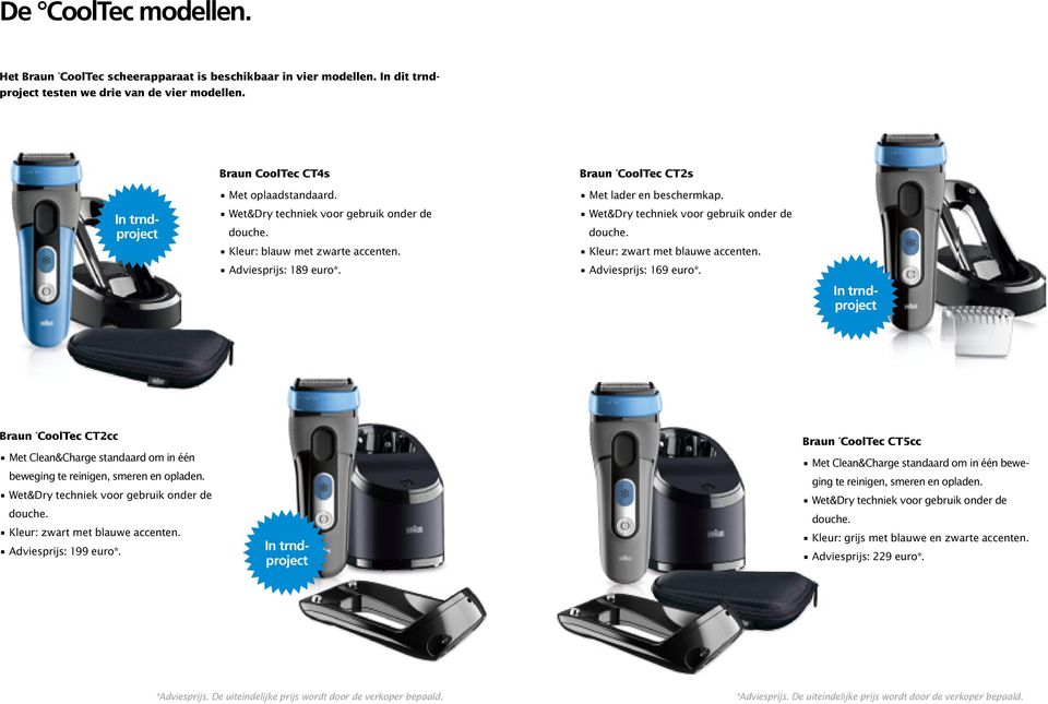 Kleur: zwart met blauwe accenten. Adviesprijs: 169 euro*. In trndproject Braun CoolTec CT2cc Met Clean&Charge standaard om in één beweging te reinigen, smeren en opladen.