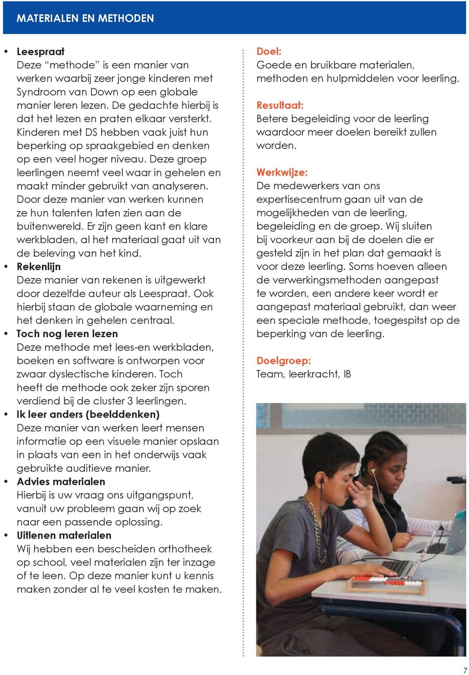 Deze groep leerlingen neemt veel waar in gehelen en maakt minder gebruikt van analyseren. Door deze manier van werken kunnen ze hun talenten laten zien aan de buitenwereld.