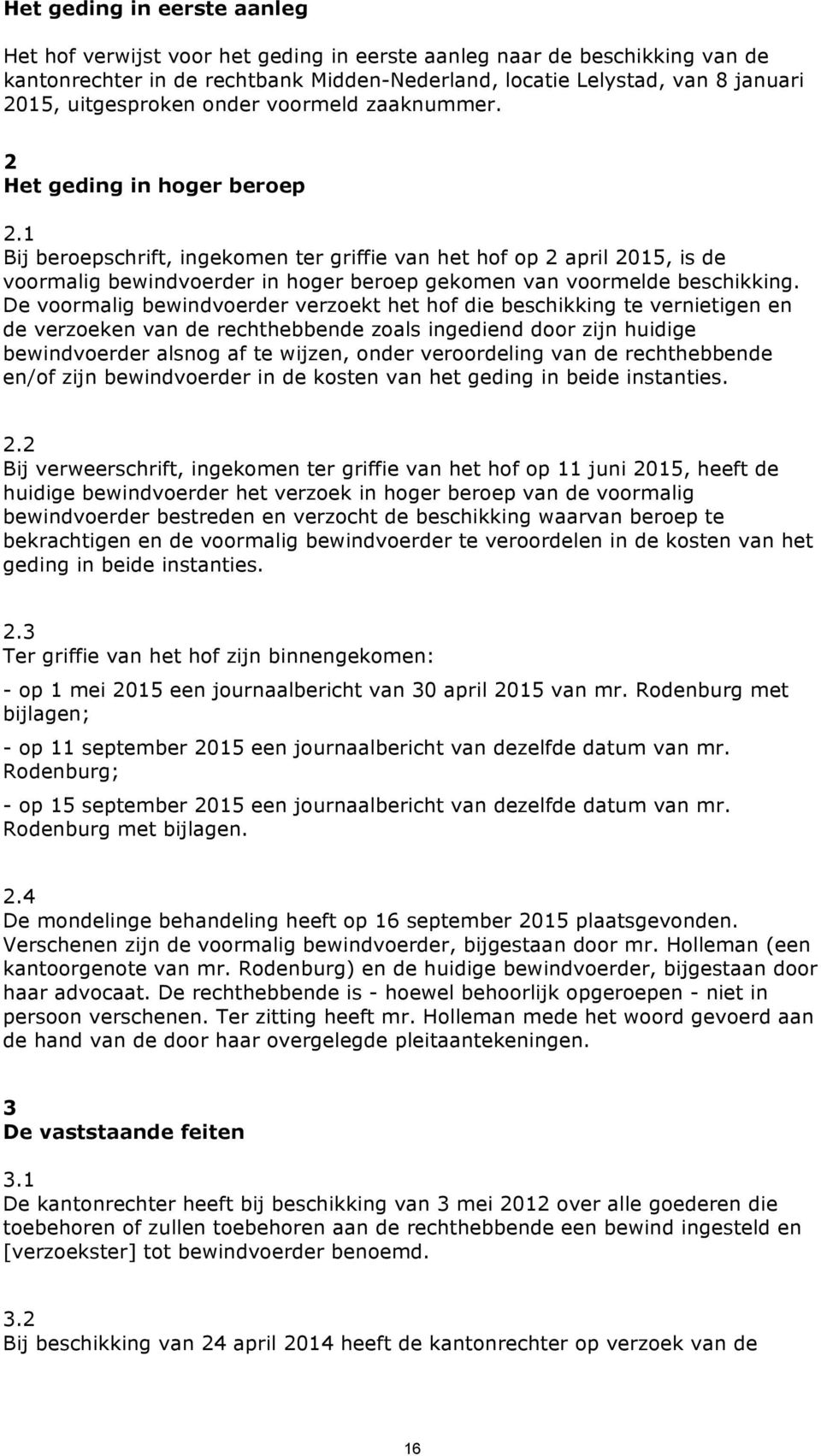 1 Bij beroepschrift, ingekomen ter griffie van het hof op 2 april 2015, is de voormalig bewindvoerder in hoger beroep gekomen van voormelde beschikking.