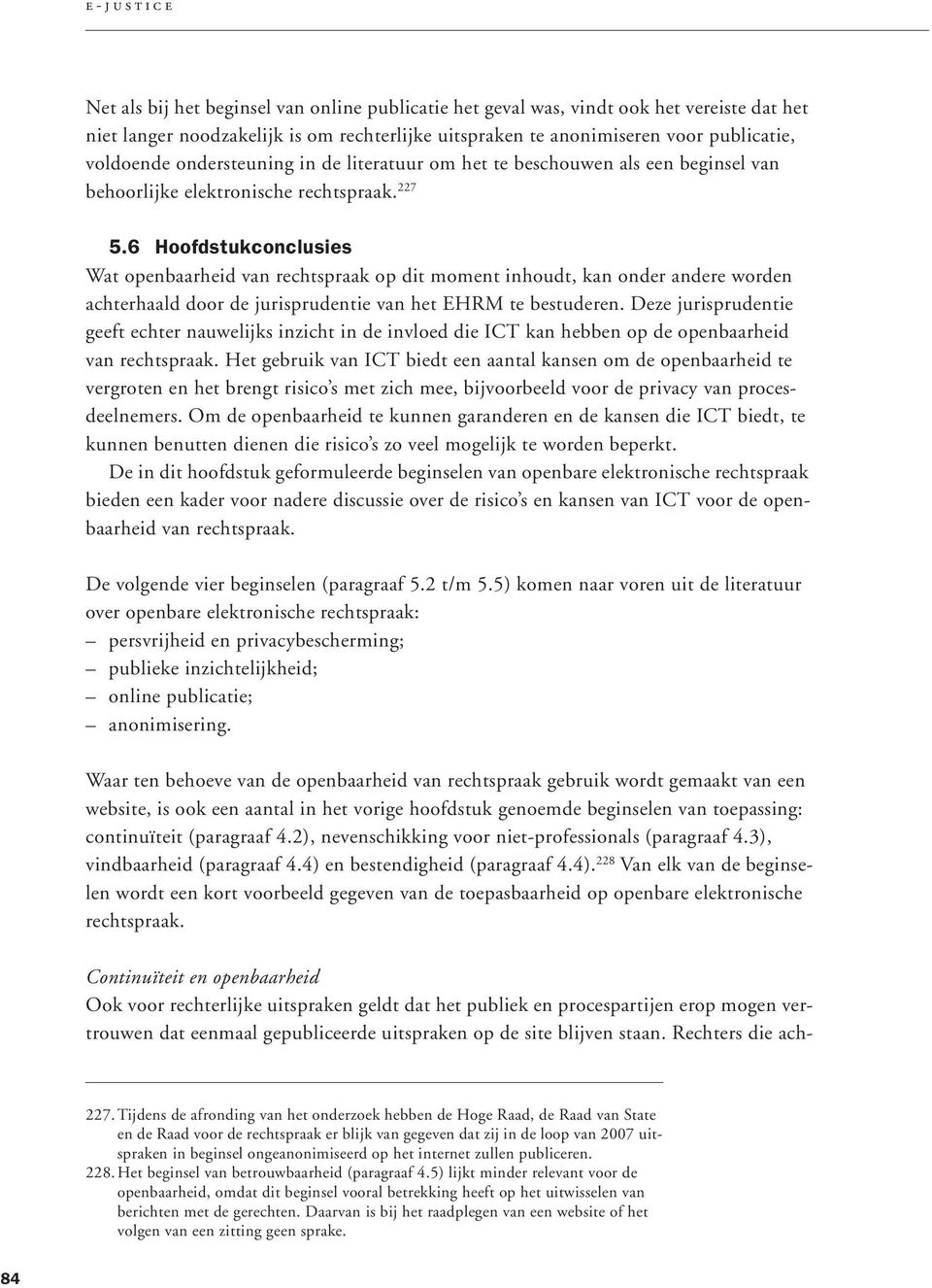 6 Hoofdstukconclusies Wat openbaarheid van rechtspraak op dit moment inhoudt, kan onder andere worden achterhaald door de jurisprudentie van het EHRM te bestuderen.