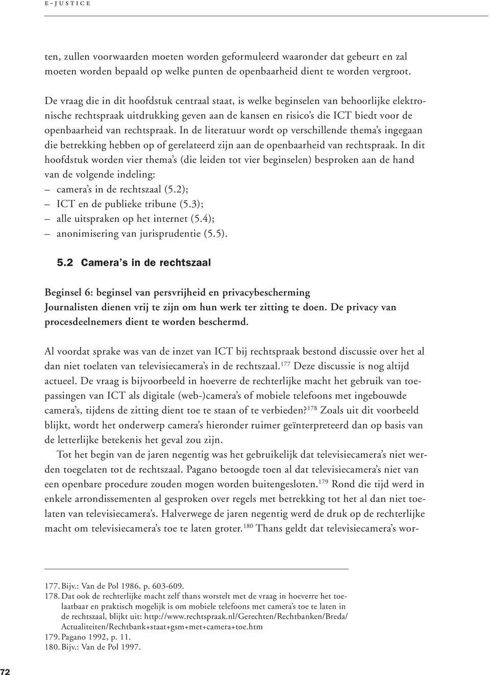 rechtspraak. In de literatuur wordt op verschillende thema s ingegaan die betrekking hebben op of gerelateerd zijn aan de openbaarheid van rechtspraak.