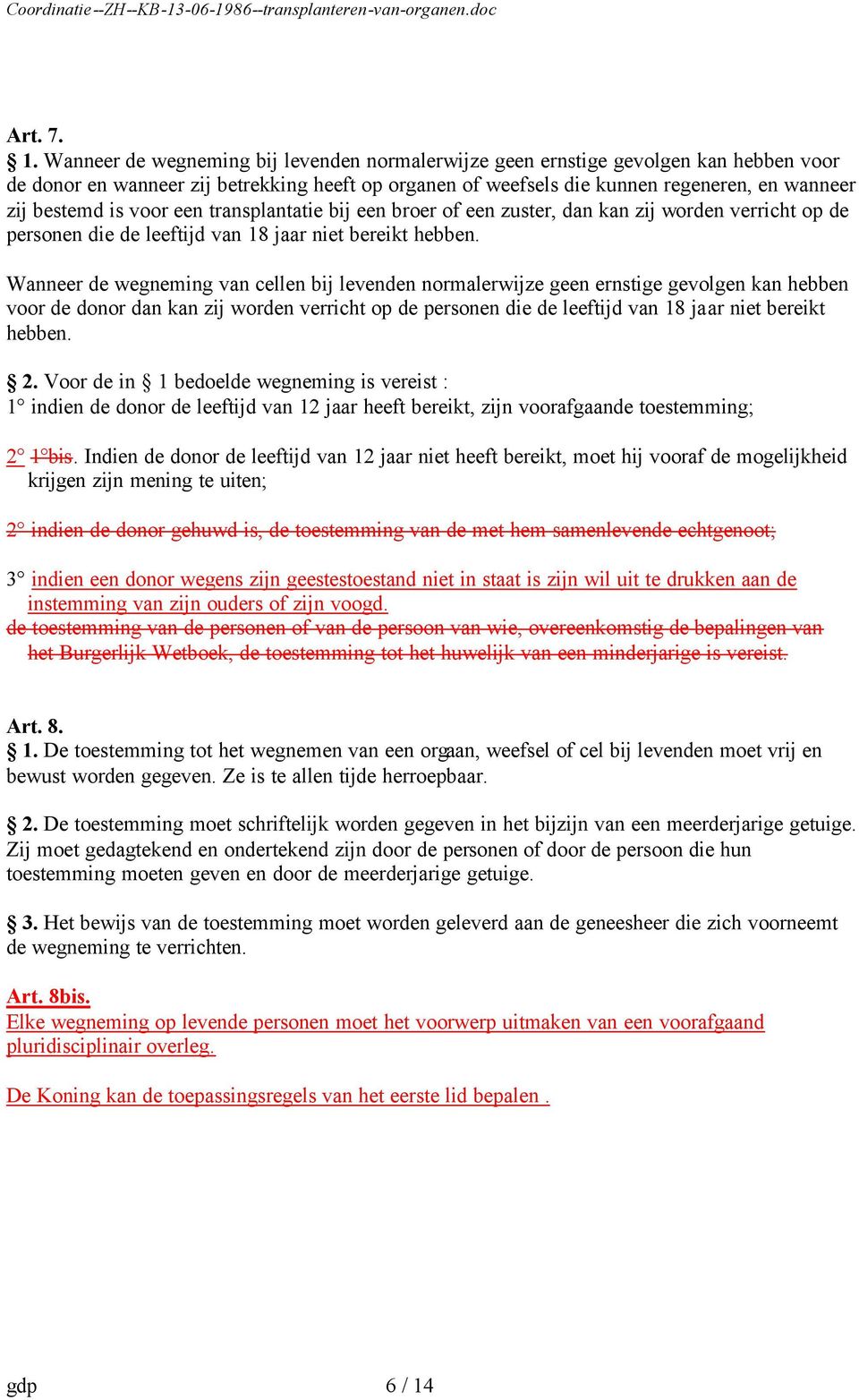 voor een transplantatie bij een broer of een zuster, dan kan zij worden verricht op de personen die de leeftijd van 18 jaar niet bereikt hebben.