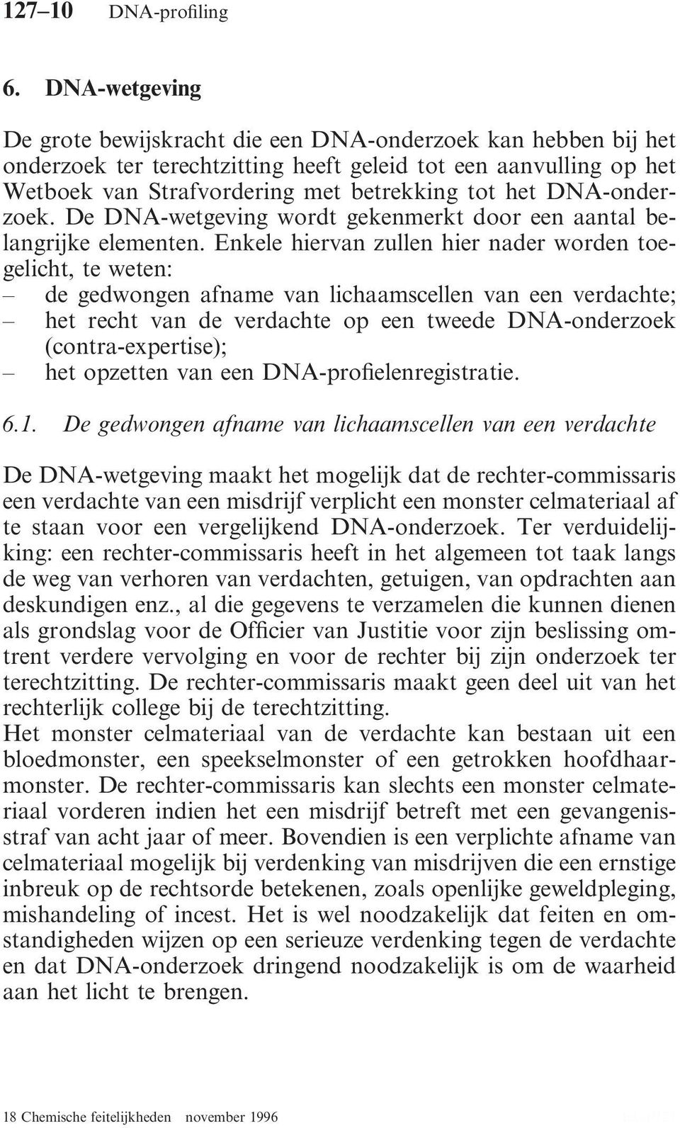 DNA-onderzoek. De DNA-wetgeving wordt gekenmerkt door een aantal belangrijke elementen.