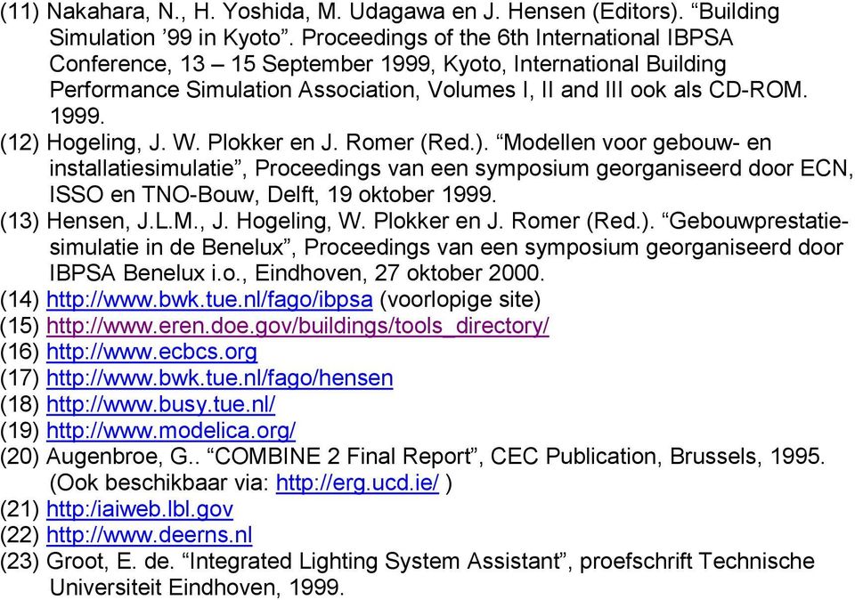 W. Plokker en J. Romer (Red.). Modellen voor gebouw- en installatiesimulatie, Proceedings van een symposium georganiseerd door ECN, ISSO en TNO-Bouw, Delft, 19 oktober 1999. (13) Hensen, J.