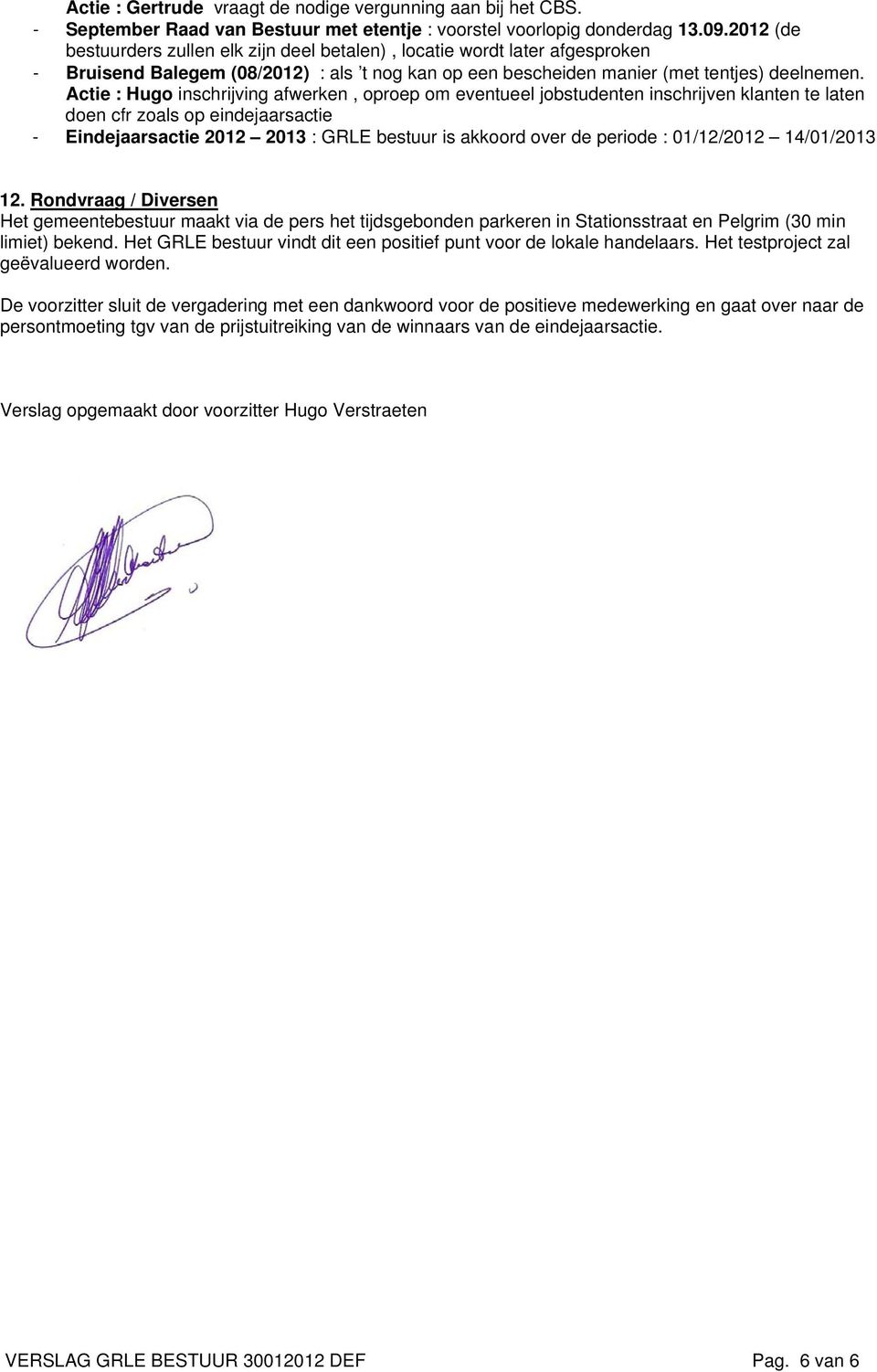 Actie : Hugo inschrijving afwerken, oproep om eventueel jobstudenten inschrijven klanten te laten doen cfr zoals op eindejaarsactie - Eindejaarsactie 2012 2013 : GRLE bestuur is akkoord over de
