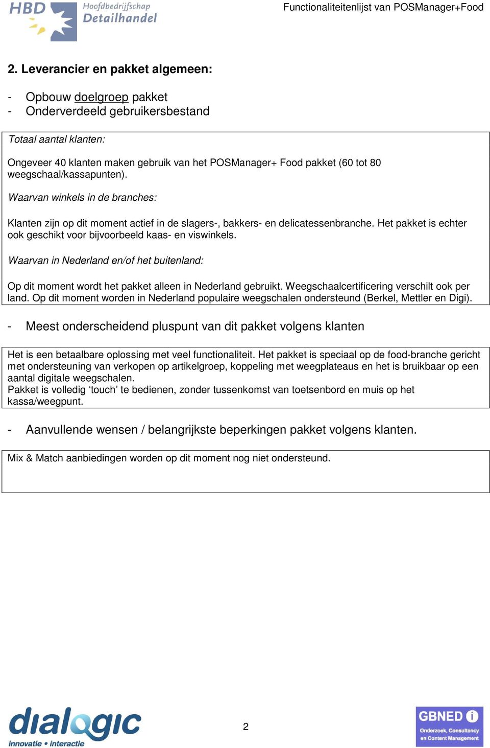 Het pakket is echter ook geschikt voor bijvoorbeeld kaas- en viswinkels. Waarvan in Nederland en/of het buitenland: Op dit moment wordt het pakket alleen in Nederland gebruikt.