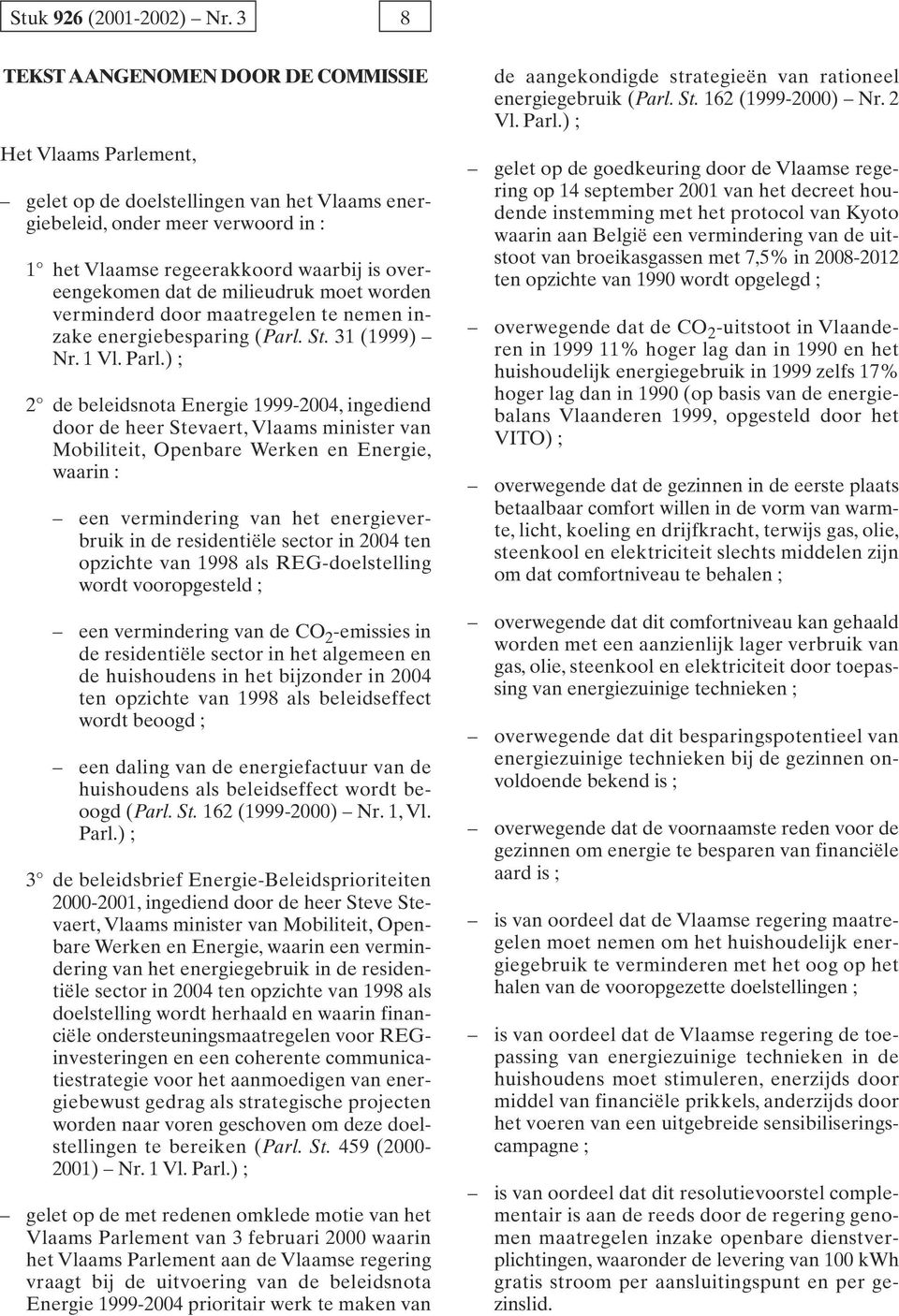 dat de milieudruk moet worden verminderd door maatregelen te nemen inzake energiebesparing (Parl. St. 31 (1999) Nr. 1 Vl. Parl.